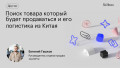 Поиск товара который будет продаваться и его логистика из Китая