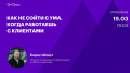 Как не сойти с ума, когда работаешь с клиентами