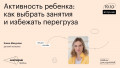 Активность ребенка: как выбрать занятия и избежать перегруза