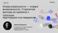 Новая реальность — новые возможности. Стратегия выхода из кризиса c сильным партнером-поставщиком.